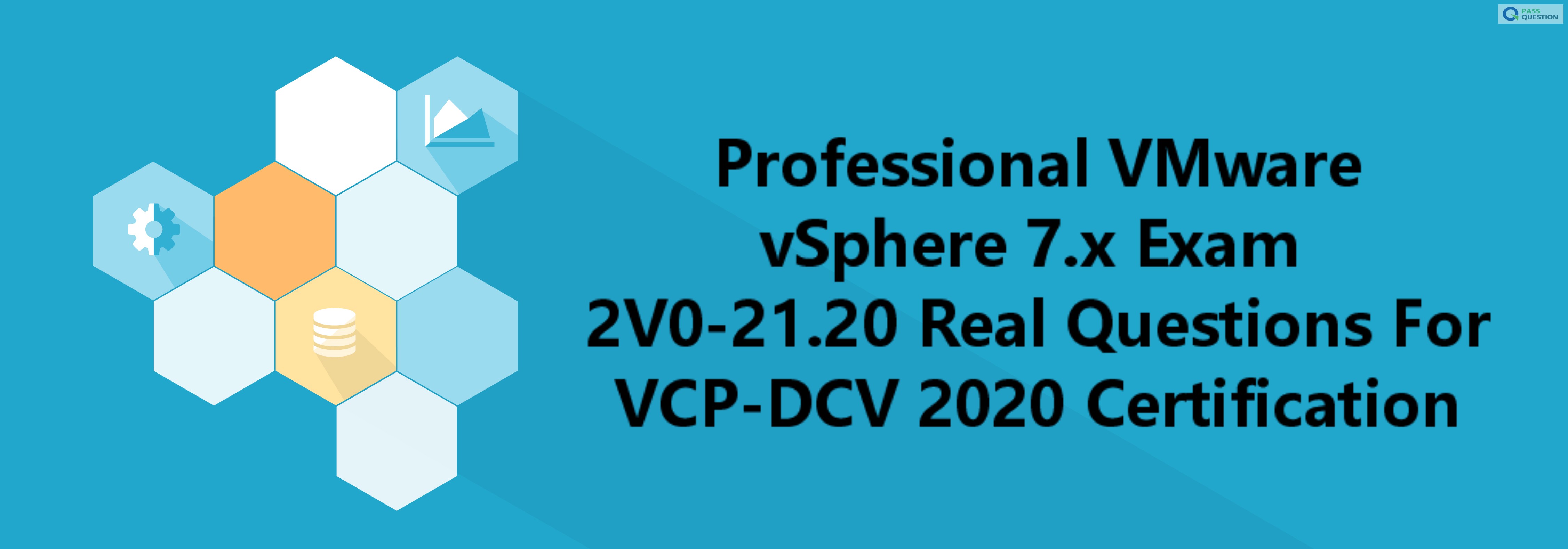 Professional VMware vSphere 7.x Exam 2V021.20 Real Questions For VCP