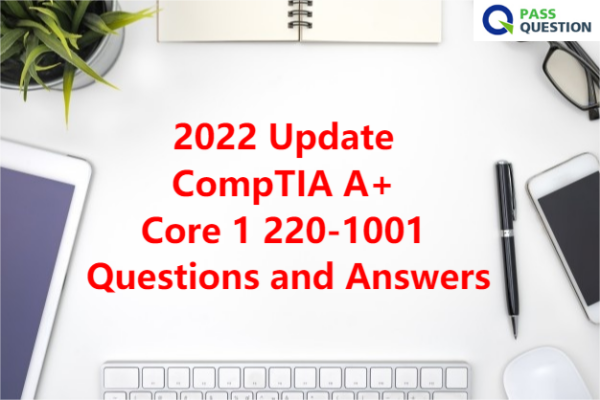 2022 Update CompTIA A+ Core 1 220-1001 Questions and Answers