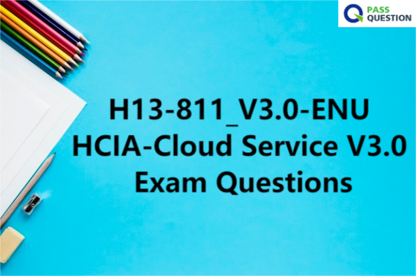 H13-811_V3.0-ENU HCIA-Cloud Service V3.0 Exam Questions