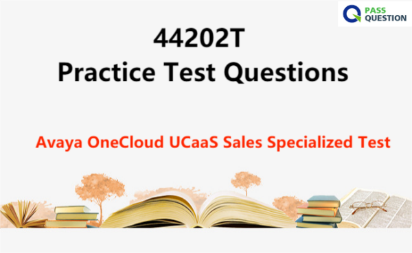 44202T Practice Test Questions - Avaya OneCloud UCaaS Sales Specialized Test