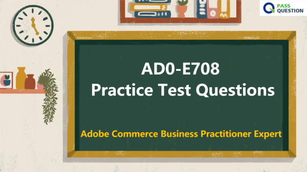 AD0-E708 Practice Test Questions - Adobe Commerce Business Practitioner Expert