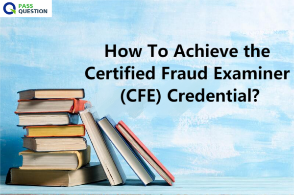 How To Achieve the Certified Fraud Examiner (CFE) Credential?