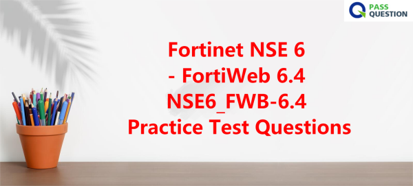 Fortinet NSE 6 - FortiWeb 6.4 NSE6_FWB-6.4 Practice Test Questions