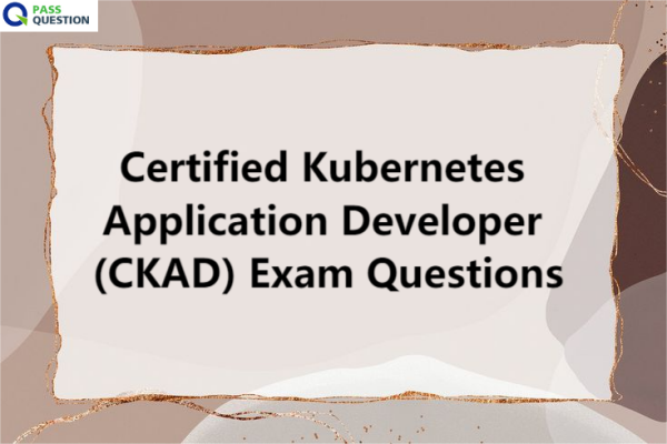 Certified Kubernetes Application Developer (CKAD) Exam Questions