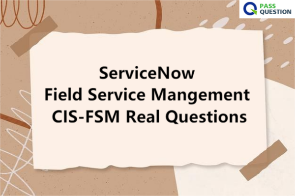 ServiceNow Field Service Mangement CIS-FSM Real Questions