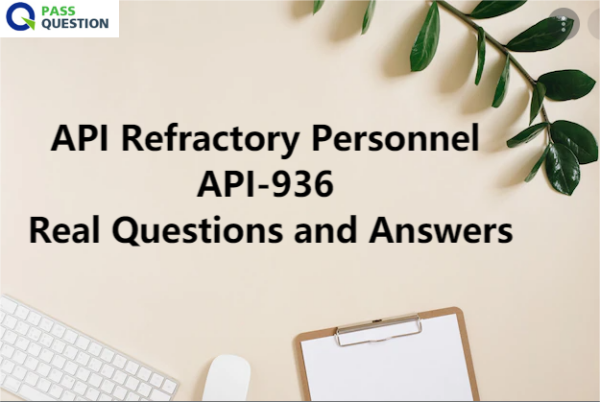 API Refractory Personnel API-936 Real Questions and Answers