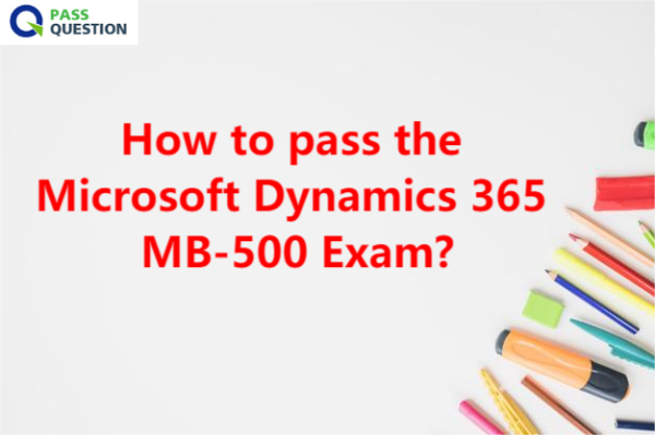 How to pass the Microsoft Dynamics 365 MB-500 Exam?