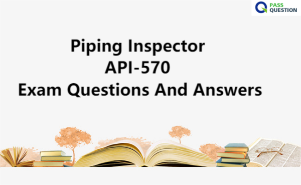 Piping Inspector API-570 Exam Questions And Answers